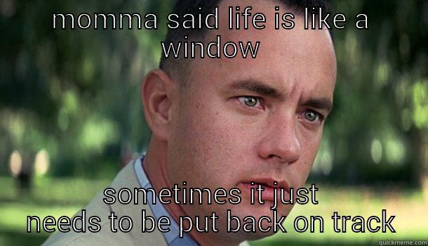 MOMMA SAID LIFE IS LIKE A WINDOW SOMETIMES IT JUST NEEDS TO BE PUT BACK ON TRACK Offensive Forrest Gump