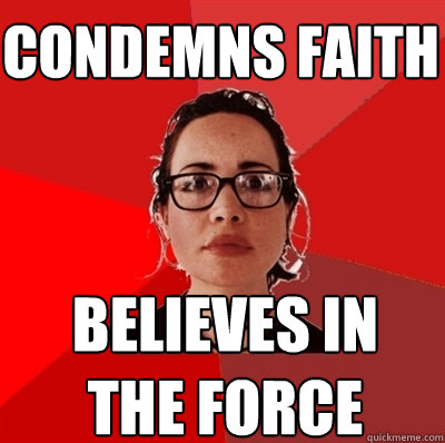 condemns faith believes in
the force  Liberal Douche Garofalo