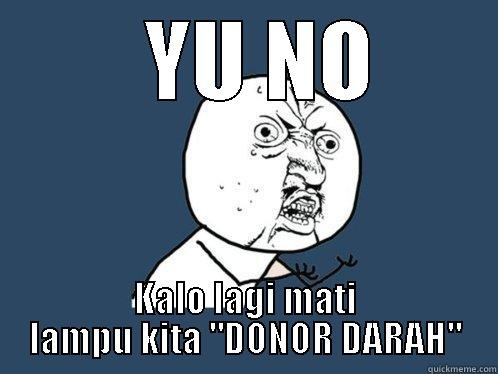   YU NO KALO LAGI MATI LAMPU KITA 