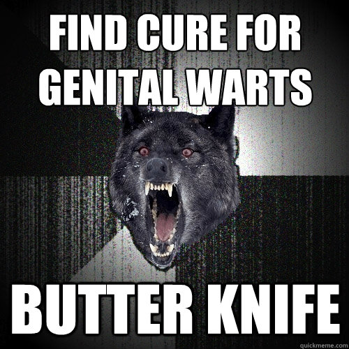 find cure for 
genital warts butter knife  Insanity Wolf