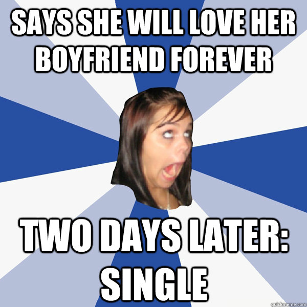 says she will love her boyfriend forever two days later: single - says she will love her boyfriend forever two days later: single  Annoying Facebook Girl