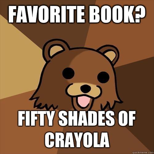 Favorite book? Fifty Shades of Crayola  Pedobear