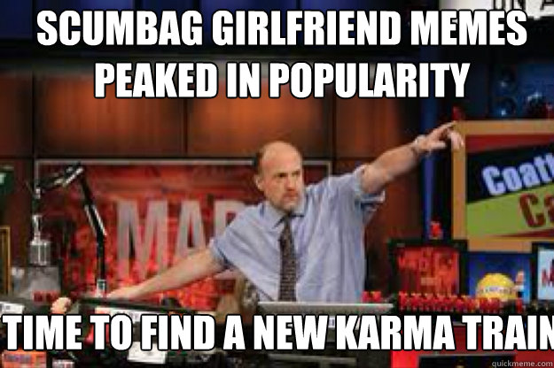 scumbag girlfriend memes peaked in popularity time to find a new karma train  
