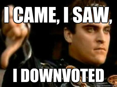 i came, i saw, i downvoted  Downvoting Roman