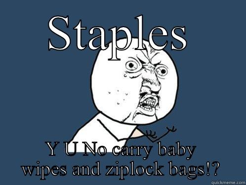 STAPLES Y U NO CARRY BABY WIPES AND ZIPLOCK BAGS!? Y U No