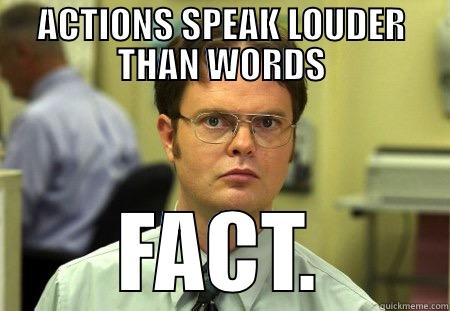 ACTIONS SPEAK LOUDER THAN WORDS FACT. Dwight