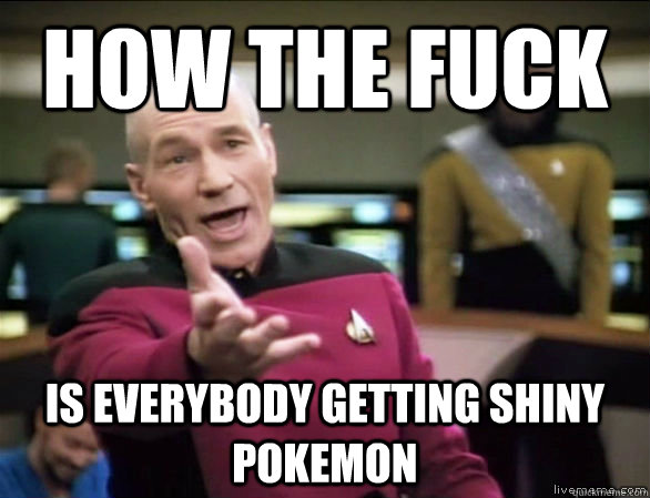 how the fuck is everybody getting shiny pokemon  Annoyed Picard HD