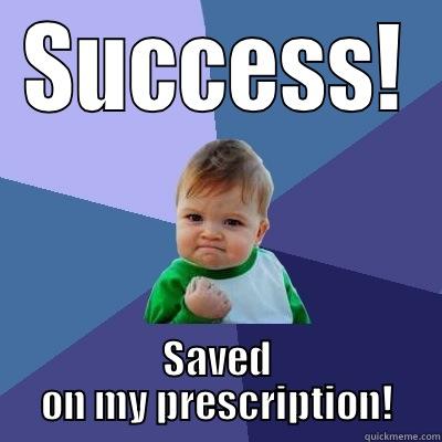 SUCCESS! SAVED ON MY PRESCRIPTION! Success Kid