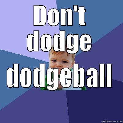 DON'T DODGE DODGEBALL Success Kid