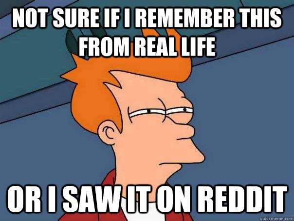 Not sure if i remember this from real life or i saw it on reddit  Futurama Fry