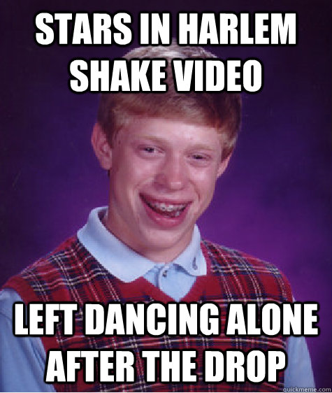 stars in harlem shake video left dancing alone after the drop  Bad Luck Brian