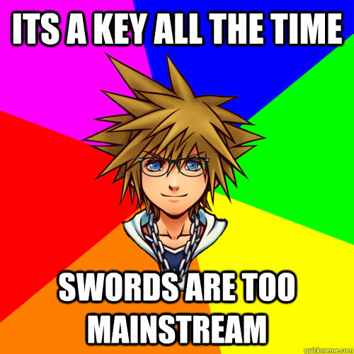 Its a key all the time swords are too mainstream - Its a key all the time swords are too mainstream  Hipster Sora