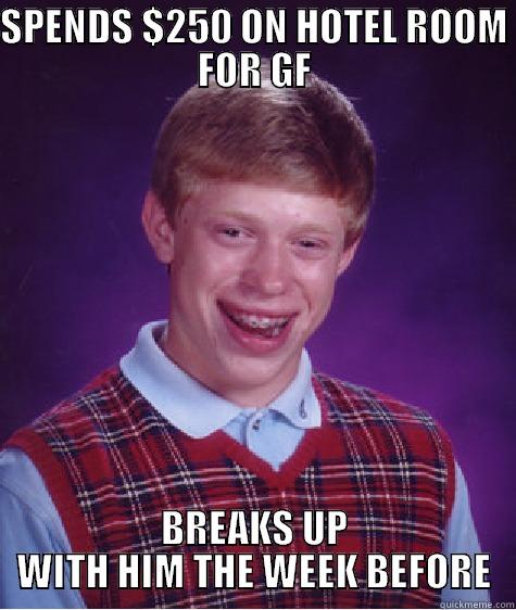 SPENDS $250 ON HOTEL ROOM FOR GF BREAKS UP WITH HIM THE WEEK BEFORE Bad Luck Brian