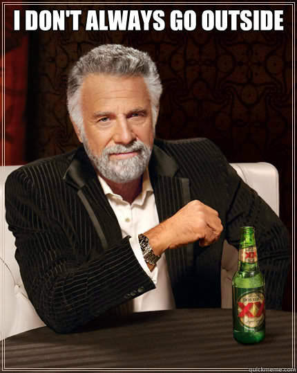i don't always go outside   Dos Equis man
