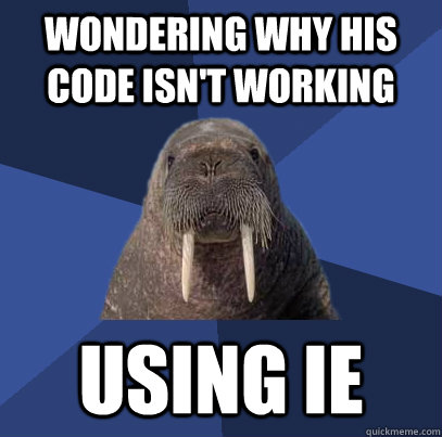 wondering why his code isn't working using IE  Web Developer Walrus
