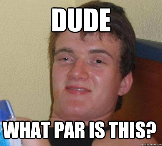 Dude  What par is this? - Dude  What par is this?  Misc