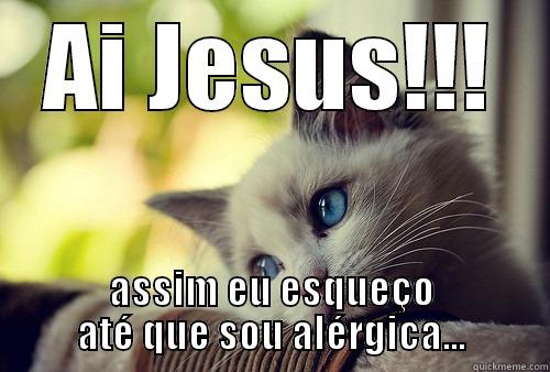 AI JESUS!!! ASSIM EU ESQUEÇO ATÉ QUE SOU ALÉRGICA... First World Problems Cat