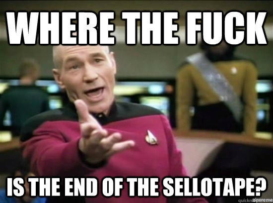 WHERE THE FUCK IS THE END OF THE SELLOTAPE?  Annoyed Picard HD