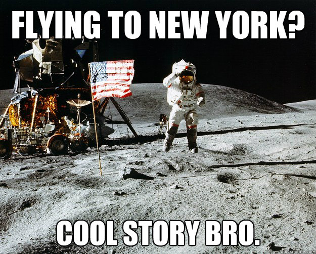 Flying to New York? Cool story bro.  Unimpressed Astronaut