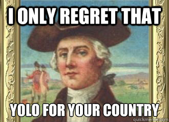I only regret that YOLO for your country - I only regret that YOLO for your country  Nathan Hale