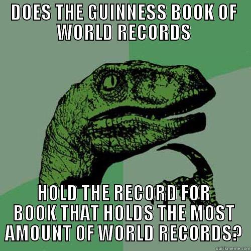 DOES THE GUINNESS BOOK OF WORLD RECORDS HOLD THE RECORD FOR BOOK THAT HOLDS THE MOST AMOUNT OF WORLD RECORDS? Philosoraptor