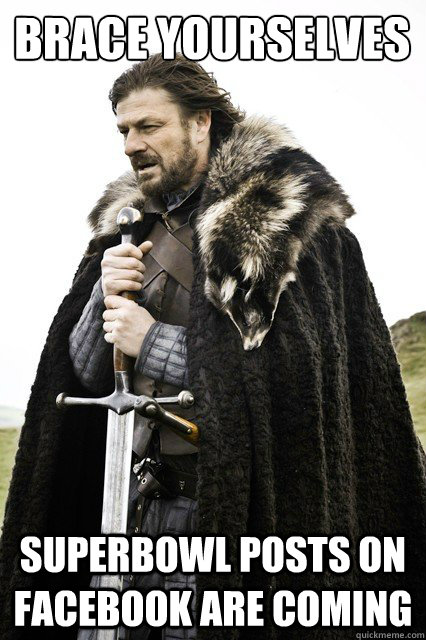 Brace yourselves superbowl posts on facebook are coming  Brace yourself school