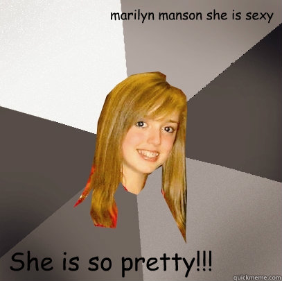 marilyn manson she is sexy She is so pretty!!!  Musically Oblivious 8th Grader