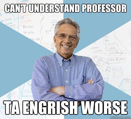 can't understand professor ta engrish worse  EngineeringProfessor