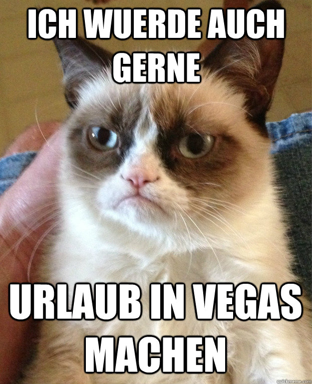 Ich wuerde auch gerne Urlaub in Vegas machen - Ich wuerde auch gerne Urlaub in Vegas machen  Grumpy Cat