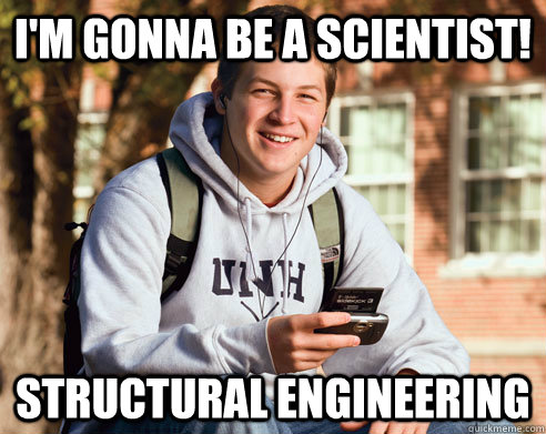 I'm gonna be a scientist! Structural Engineering  College Freshman