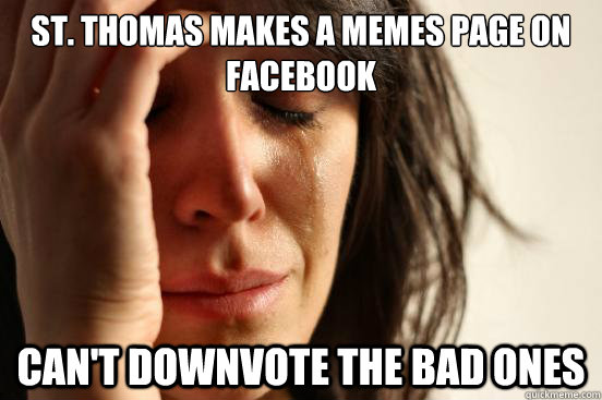 St. thomas makes a memes page on facebook can't downvote the bad ones  First World Problems