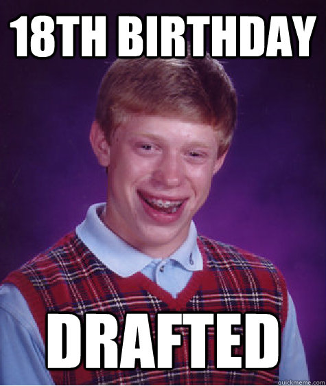 18th birthday drafted - 18th birthday drafted  Bad Luck Brian ESL