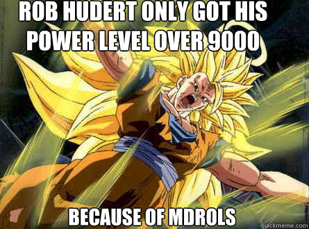 Rob Hudert only got his power level over 9000 Because of mdrols  goku no eyebrows