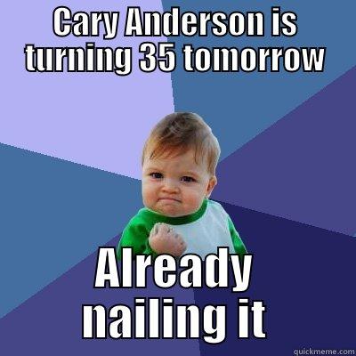 CARY ANDERSON IS TURNING 35 TOMORROW ALREADY NAILING IT Success Kid