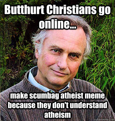 Butthurt Christians go online... make scumbag atheist meme because they don't understand atheism  Scumbag Atheist