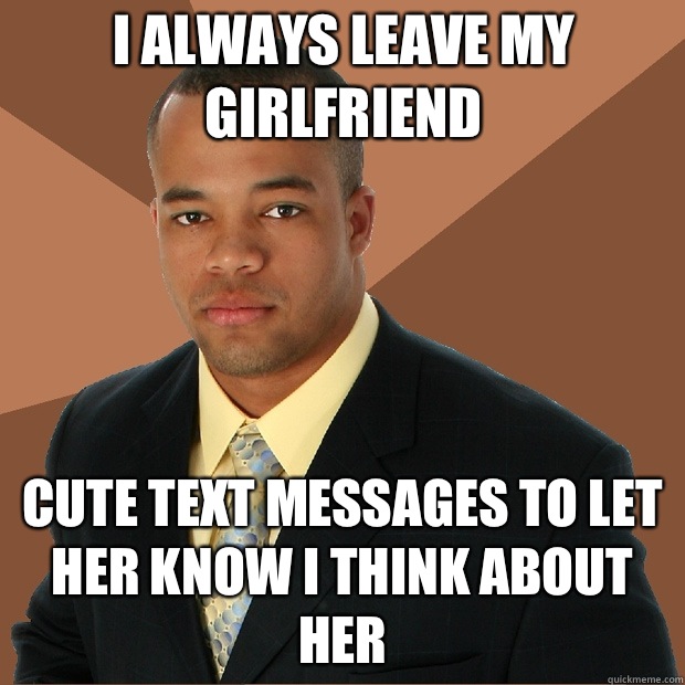 I always leave my girlfriend Cute text messages to let her know I think about her  Successful Black Man