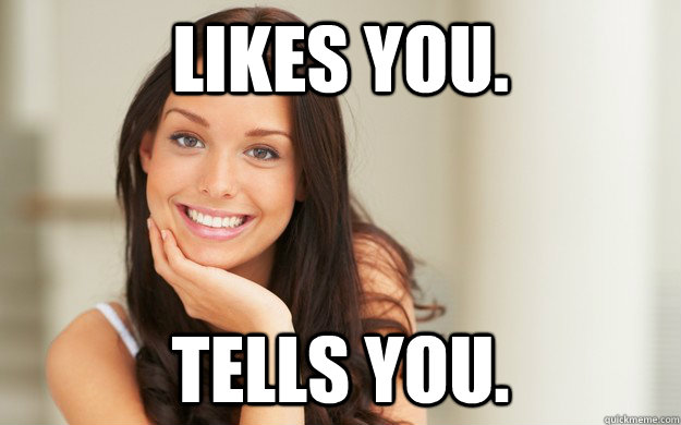 Likes you. tells you.  Good Girl Gina