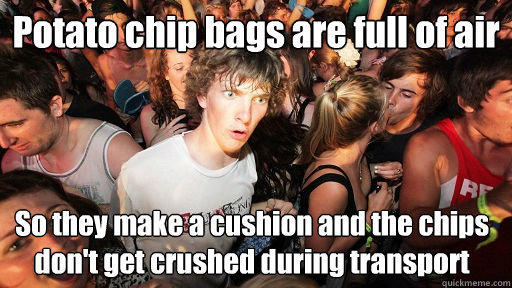 Potato chip bags are full of air So they make a cushion and the chips don't get crushed during transport  Sudden Clarity Clarence