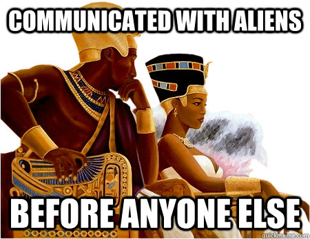 Communicated with aliens Before anyone else - Communicated with aliens Before anyone else  Hipster Egyptians