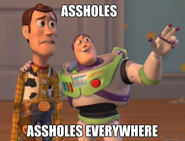 Assholes Assholes everywhere  buzz
