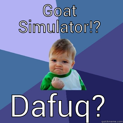 GOAT SIMULATOR!? DAFUQ? Success Kid