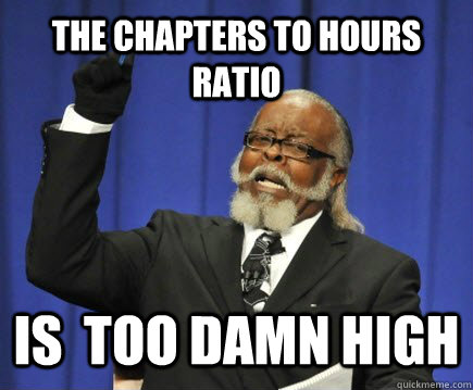 The chapters to hours ratio is  too damn high  Too Damn High