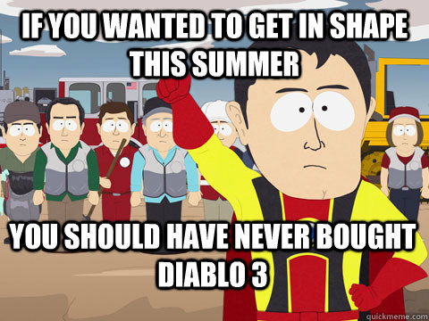 if you wanted to get in shape this summer you should have never bought diablo 3  Captain Hindsight