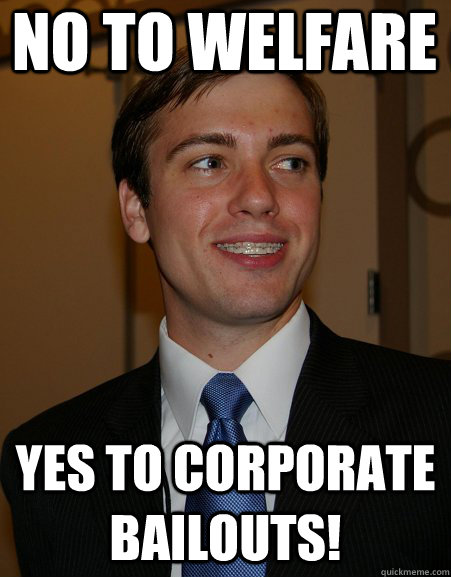 no to welfare yes to corporate bailouts! - no to welfare yes to corporate bailouts!  College Republican