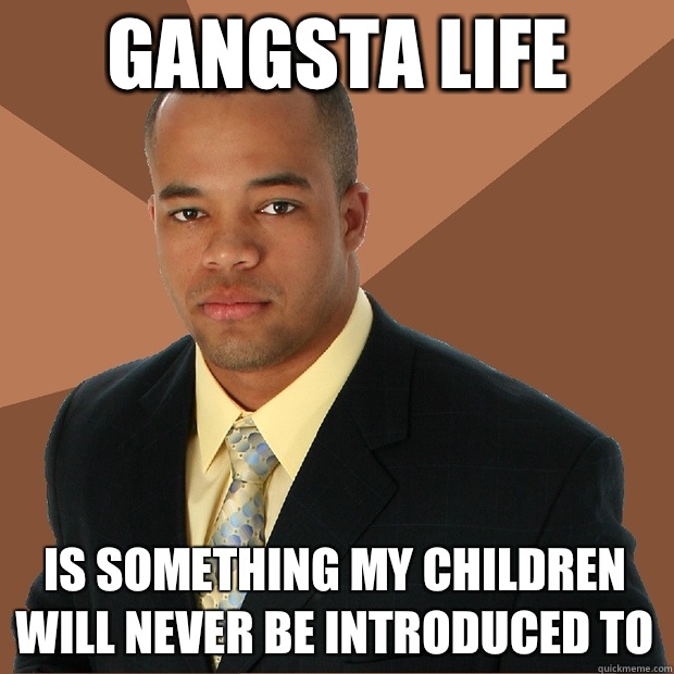 Gangsta life is something my children will never be introduced to  Successful Black Man