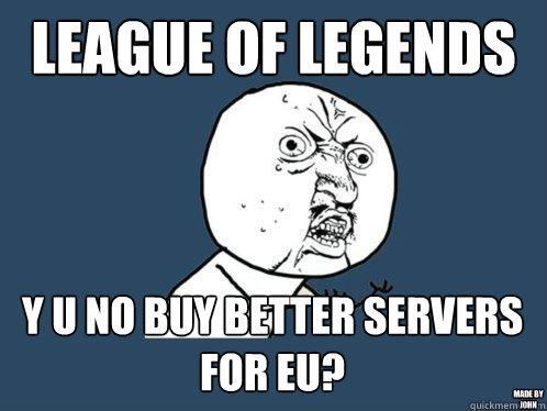league of legends y u no buy better servers for EU? Made by J0HN  Y U No