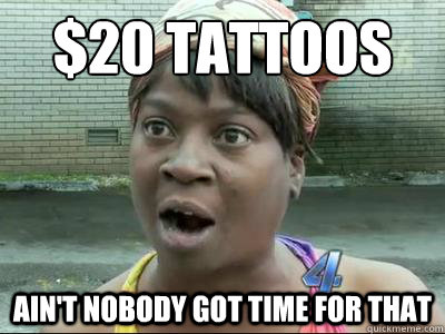 $20 TATTOOS
 Ain't Nobody Got Time For That  - $20 TATTOOS
 Ain't Nobody Got Time For That   No Time Sweet Brown