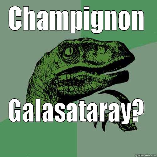 CHAMPIGNON GALASATARAY? Philosoraptor