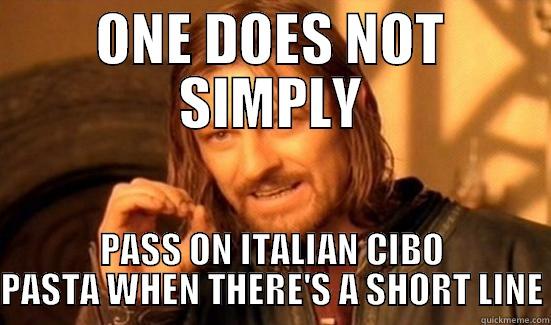 ONE DOES NOT SIMPLY PASS ON ITALIAN CIBO PASTA WHEN THERE'S A SHORT LINE Boromir