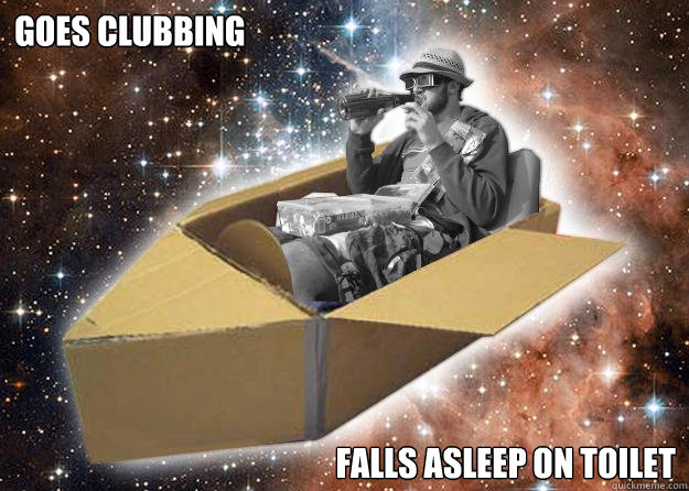 Goes clubbing Falls asleep on toilet  